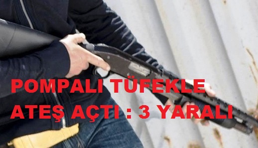 Pompalı Tüfekle Açılan Ateş Sonucu: 3 Yaralı