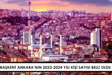 Başkent Ankara’nın 2023-2024 yılı kişi sayısı belli oldu